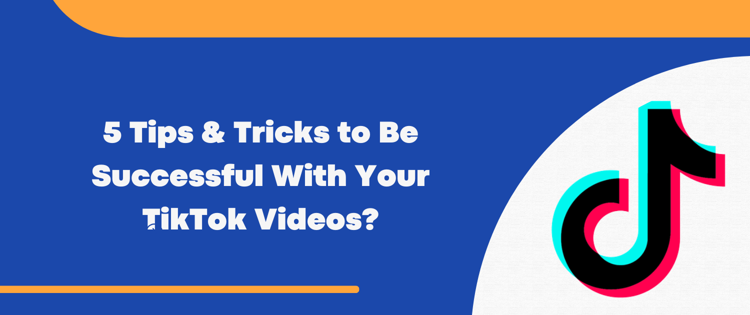 5 Tips & Tricks to Be Successful With Your TikTok Videos?